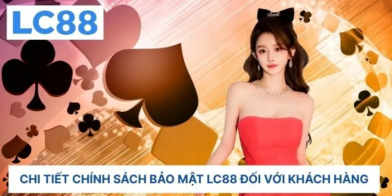   Chi tiết chính sách bảo mật LC88 đối với khách hàng