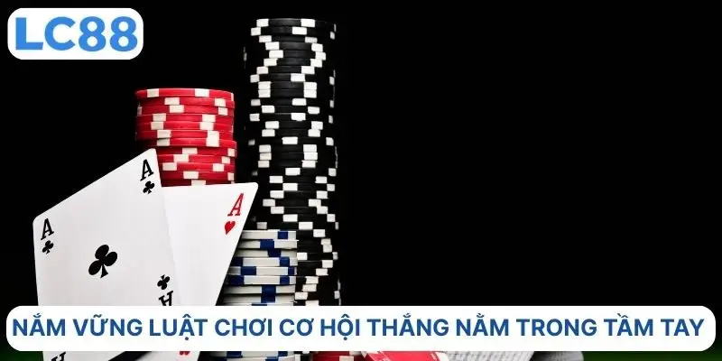 Nắm vững luật chơi cơ hội thắng nằm trong tầm tay