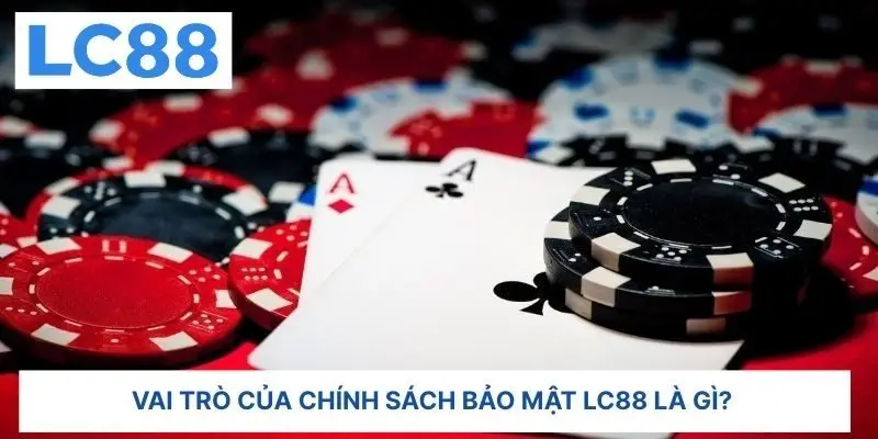 Vai trò của chính sách bảo mật LC88 là gì?